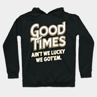 Good Times: Ain't We Lucky We Got'em Friends Quote Hoodie